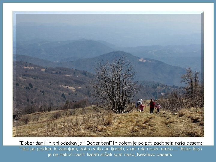 “Dober dan!” in oni odzdravijo “ Dober dan!” In potem je po poti zadonela