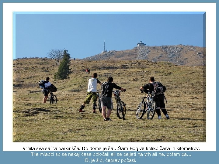 Vrnila sva se na parkirišče. Do doma je še…Sam Bog ve koliko časa in