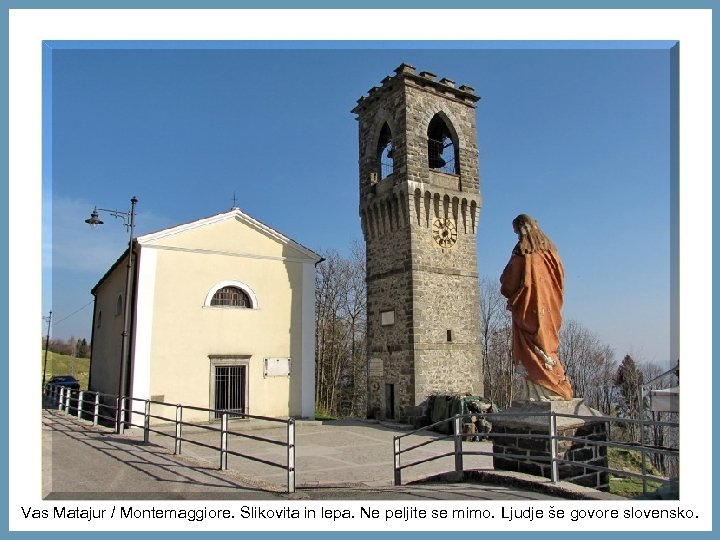 Vas Matajur / Montemaggiore. Slikovita in lepa. Ne peljite se mimo. Ljudje še govore