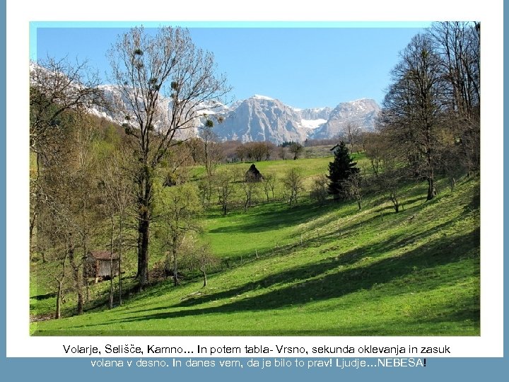 Volarje, Selišče, Kamno… In potem tabla- Vrsno, sekunda oklevanja in zasuk volana v desno.