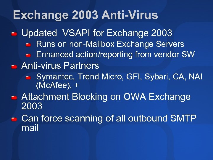 Exchange 2003 Anti-Virus Updated VSAPI for Exchange 2003 Runs on non-Mailbox Exchange Servers Enhanced