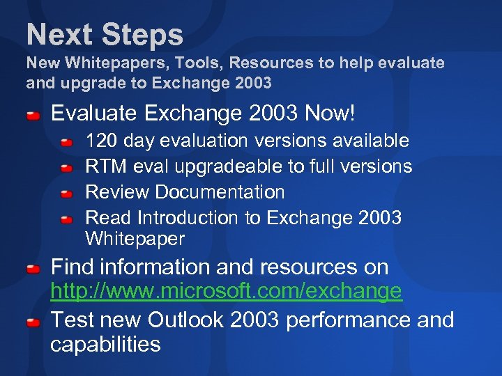 Next Steps New Whitepapers, Tools, Resources to help evaluate and upgrade to Exchange 2003