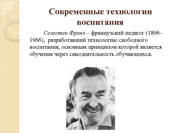 Современные технологии воспитания Селестен Френэ – французский педагог (1896– 1966), разработавший технологию свободного воспитания,