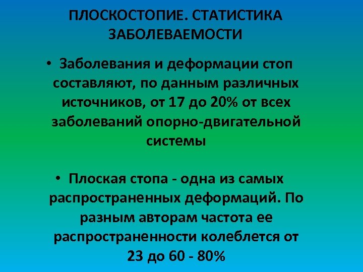 ПЛОСКОСТОПИЕ. СТАТИСТИКА ЗАБОЛЕВАЕМОСТИ • Заболевания и деформации стоп составляют, по данным различных источников, от