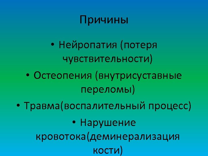 Причины • Нейропатия (потеря чувствительности) • Остеопения (внутрисуставные переломы) • Травма(воспалительный процесс) • Нарушение