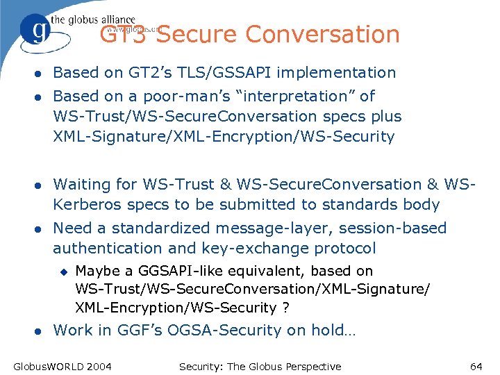 GT 3 Secure Conversation l Based on GT 2’s TLS/GSSAPI implementation l Based on