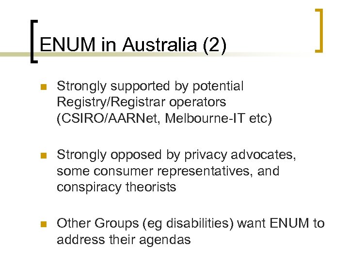ENUM in Australia (2) n Strongly supported by potential Registry/Registrar operators (CSIRO/AARNet, Melbourne-IT etc)