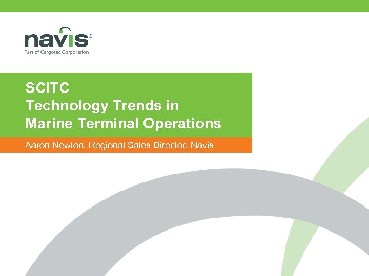 SCITC Technology Trends in Marine Terminal Operations Aaron Newton, Regional Sales Director, Navis ©