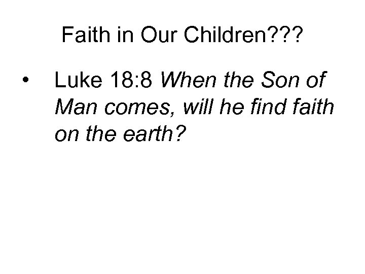 Faith in Our Children? ? ? • Luke 18: 8 When the Son of