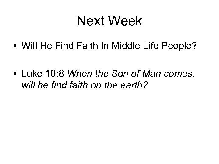 Next Week • Will He Find Faith In Middle Life People? • Luke 18:
