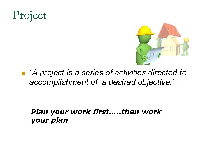 Project n “A project is a series of activities directed to accomplishment of a