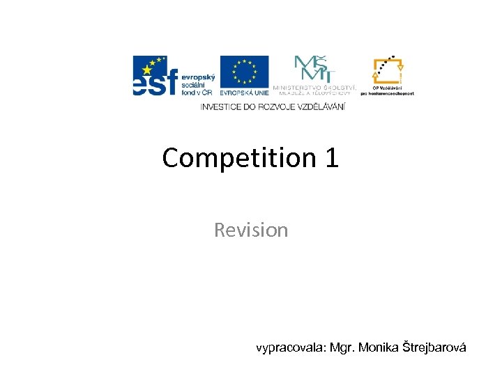 Competition 1 Revision vypracovala: Mgr. Monika Štrejbarová 