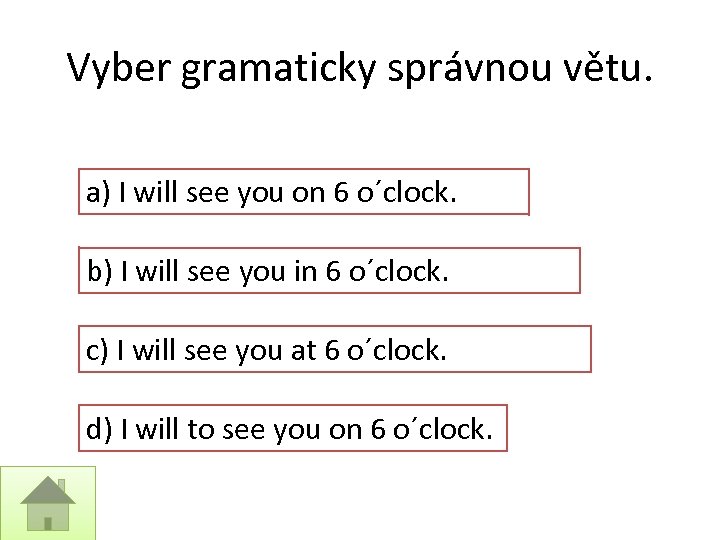 Vyber gramaticky správnou větu. a) I will see you on 6 o´clock. b) I
