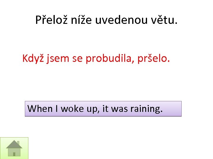 Přelož níže uvedenou větu. Když jsem se probudila, pršelo. When I woke up, it