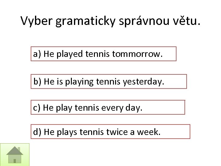 Vyber gramaticky správnou větu. a) He played tennis tommorrow. b) He is playing tennis
