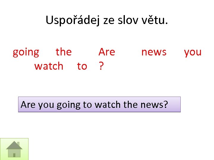 Uspořádej ze slov větu. going the Are watch to ? news Are you going