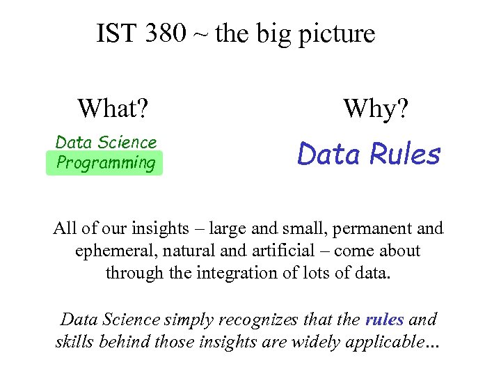 IST 380 ~ the big picture What? Data Science Programming Why? Data Rules All