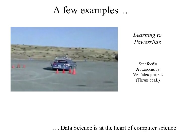 A few examples… Learning to Powerslide Stanford's Autonomous Vehicles project (Thrun et al. )
