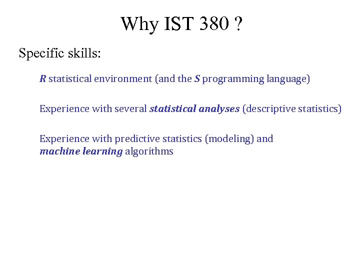 Why IST 380 ? Specific skills: R statistical environment (and the S programming language)