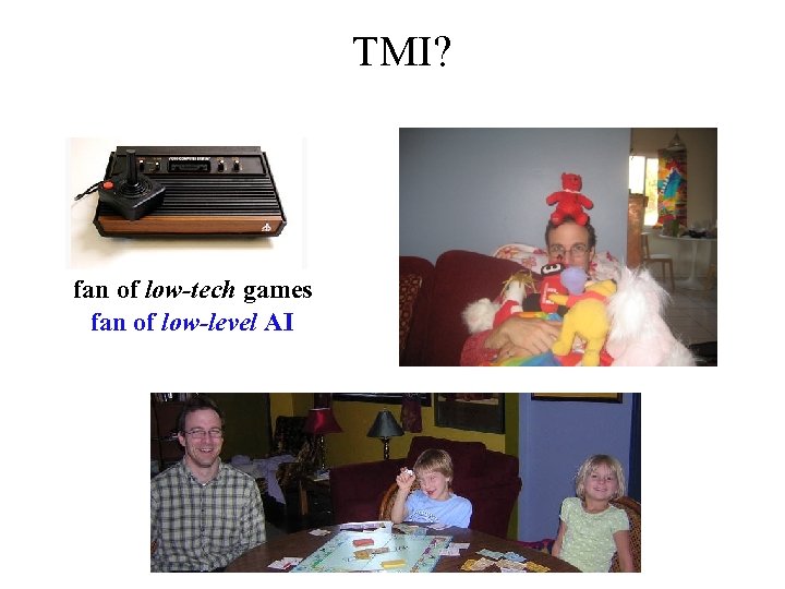 TMI? fan of low-tech games fan of low-level AI 