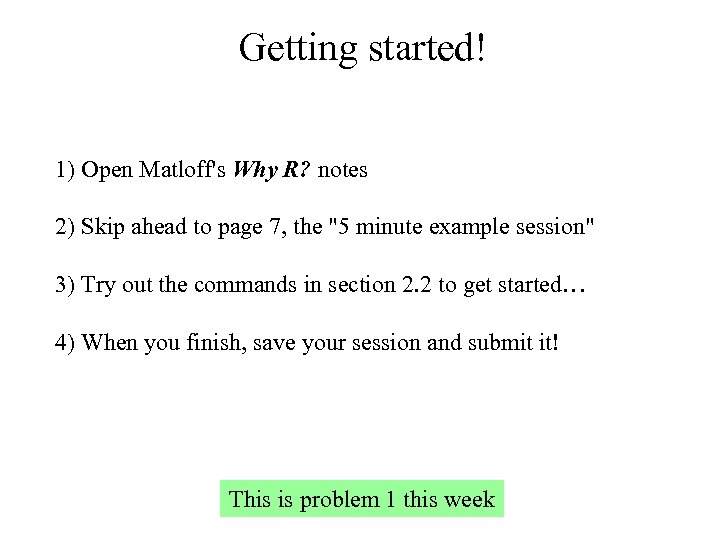 Getting started! 1) Open Matloff's Why R? notes 2) Skip ahead to page 7,
