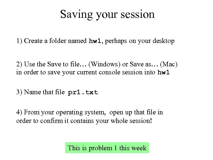 Saving your session 1) Create a folder named hw 1, perhaps on your desktop