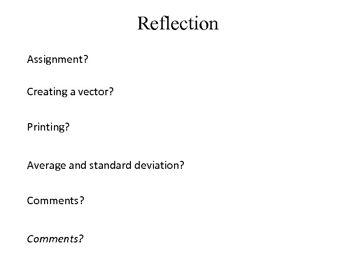 Reflection Assignment? Creating a vector? Printing? Average and standard deviation? Comments? 