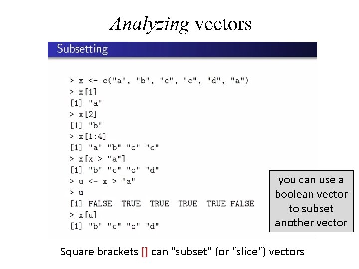 Analyzing vectors you can use a boolean vector to subset another vector Square brackets