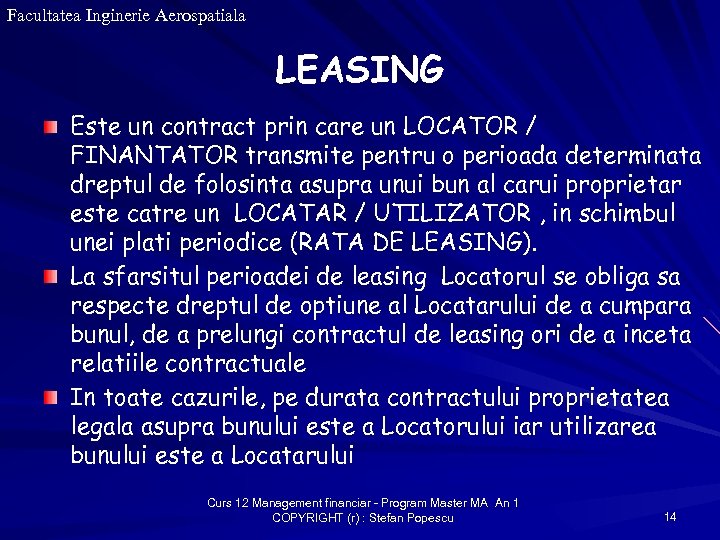 Facultatea Inginerie Aerospatiala LEASING Este un contract prin care un LOCATOR / FINANTATOR transmite