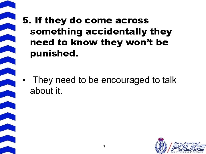 5. If they do come across something accidentally they need to know they won’t