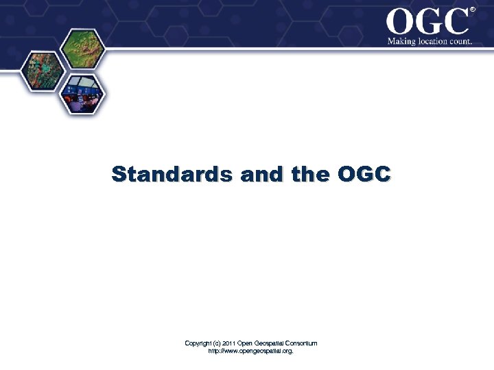 ® ® Standards and the OGC Copyright (c) 2011 Open Geospatial Consortium http: //www.
