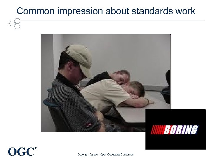 Common impression about standards work OGC ® Copyright (c) 2011 Open Geospatial Consortium 