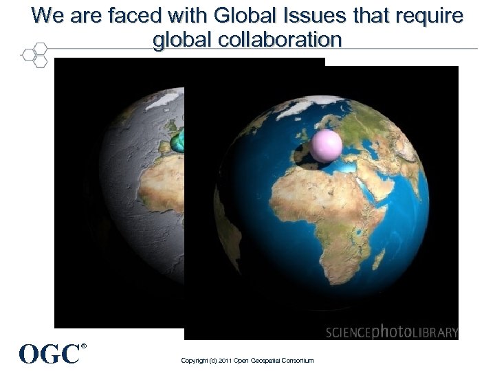 We are faced with Global Issues that require global collaboration OGC ® Copyright (c)