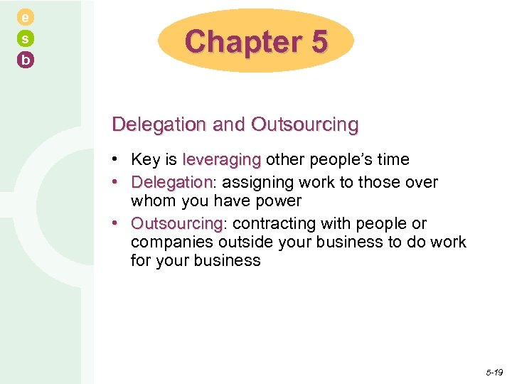 e s b Chapter 5 Delegation and Outsourcing • Key is leveraging other people’s