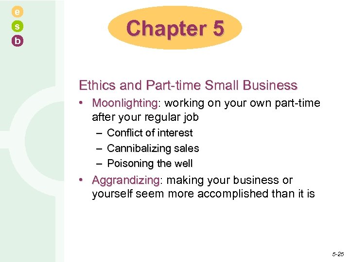 e s b Chapter 5 Ethics and Part-time Small Business • Moonlighting: working on