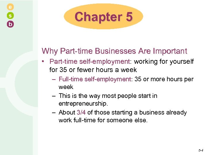 e s b Chapter 5 Why Part-time Businesses Are Important • Part-time self-employment: working