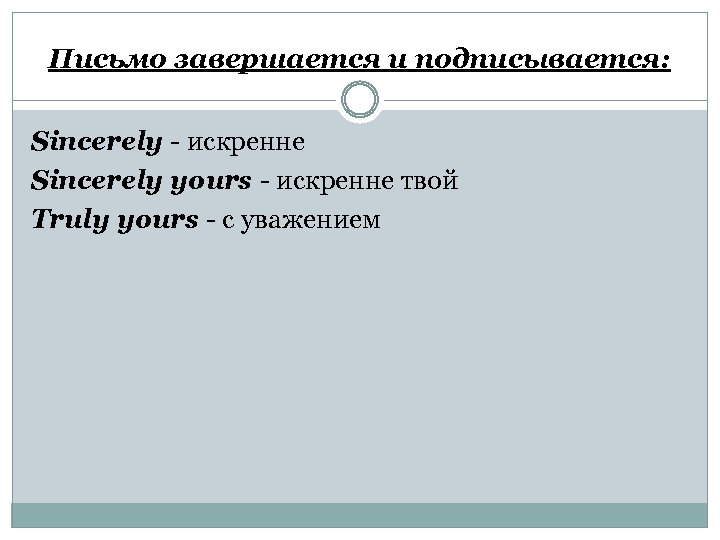 Письмо завершается и подписывается: Sincerely - искренне Sincerely yours - искренне твой Truly yours
