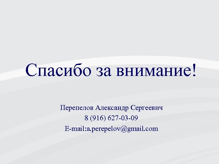 Спасибо за внимание! Перепелов Александр Сергеевич 8 (916) 627 -03 -09 E-mail: a. perepelov@gmail.