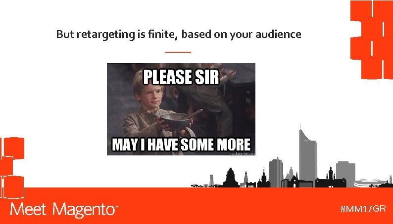 But retargeting is finite, based on your audience GR #MM 17 DE 
