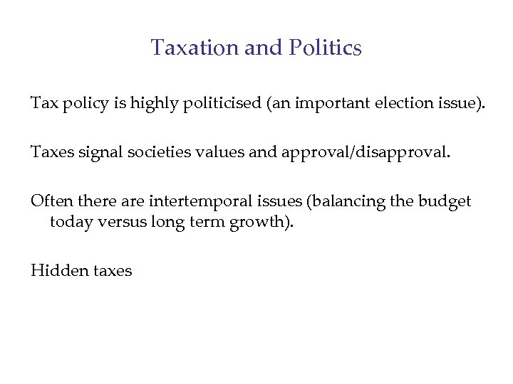 Taxation and Politics Tax policy is highly politicised (an important election issue). Taxes signal