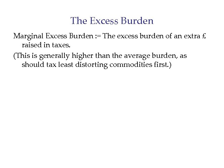 The Excess Burden Marginal Excess Burden : = The excess burden of an extra