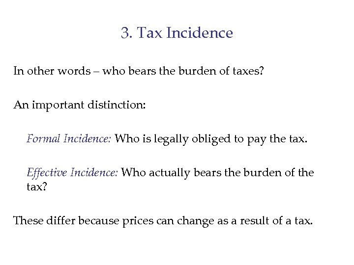 3. Tax Incidence In other words – who bears the burden of taxes? An