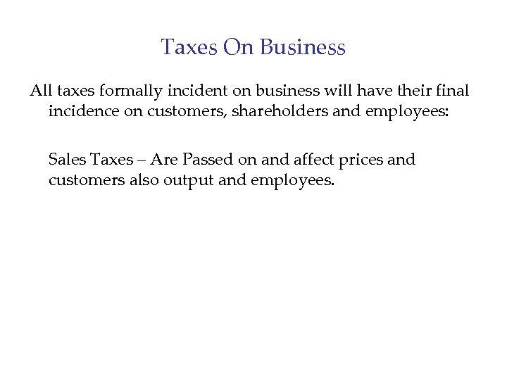 Taxes On Business All taxes formally incident on business will have their final incidence