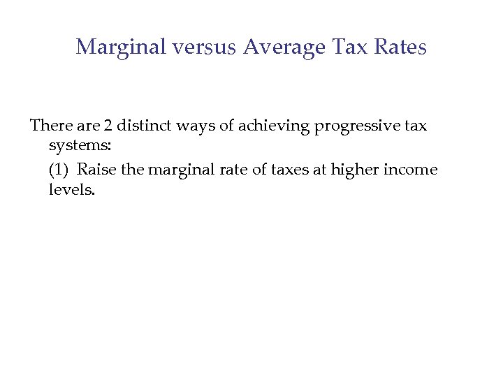 Marginal versus Average Tax Rates There are 2 distinct ways of achieving progressive tax