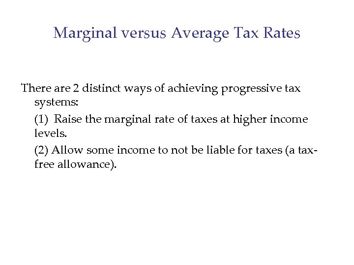 Marginal versus Average Tax Rates There are 2 distinct ways of achieving progressive tax