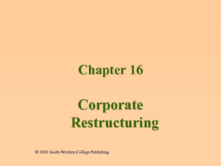 Chapter 16 Corporate Restructuring © 2000 South-Western College Publishing 