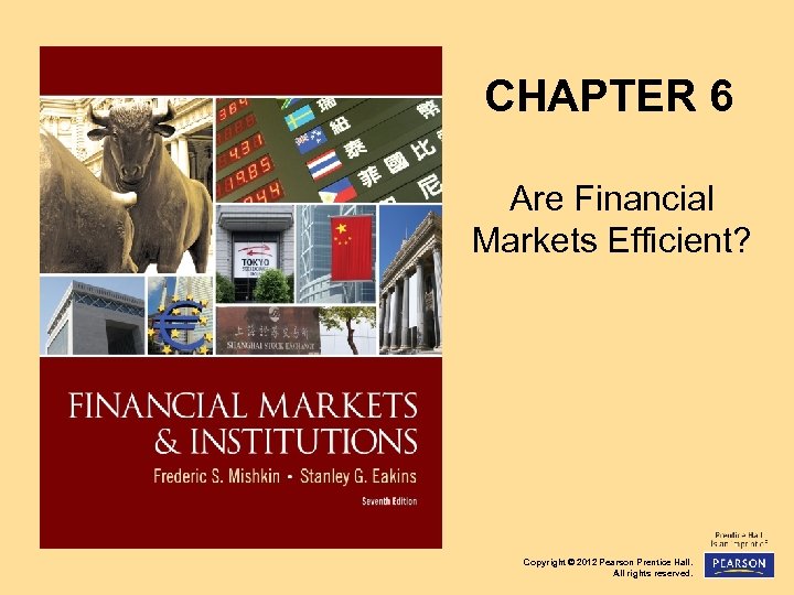 CHAPTER 6 Are Financial Markets Efficient? Copyright © 2012 Pearson Prentice Hall. All rights