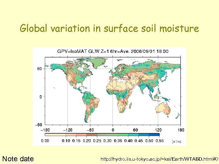 Global variation in surface soil moisture Note date http: //hydro. iis. u-tokyo. ac. jp/~kei/Earth/WTABD.