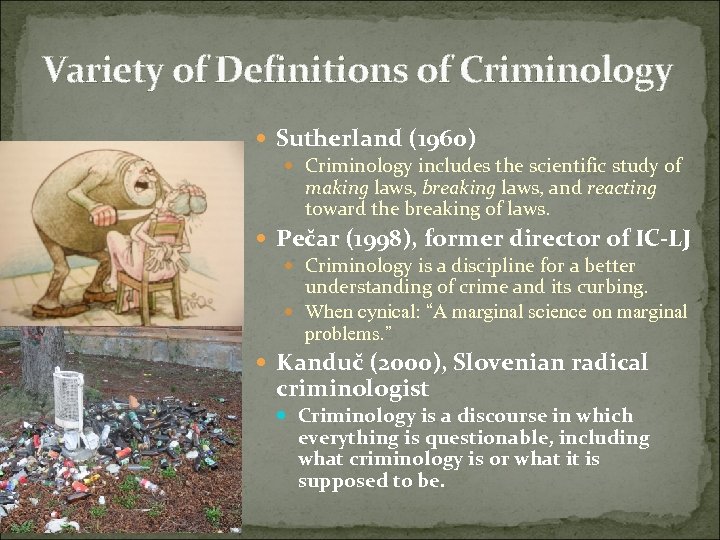 Variety of Definitions of Criminology Sutherland (1960) Criminology includes the scientific study of making