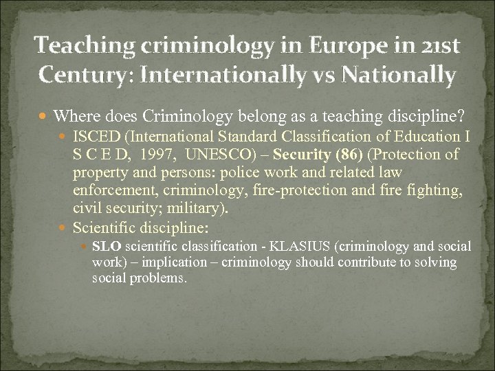 Teaching criminology in Europe in 21 st Century: Internationally vs Nationally Where does Criminology